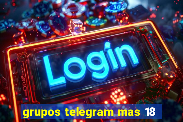 grupos telegram mas 18